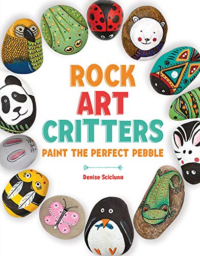 Rock Art Critters: An Animal Themed Painting and Craft Book for Kids and Adults (Over 40 Creative Projects!)