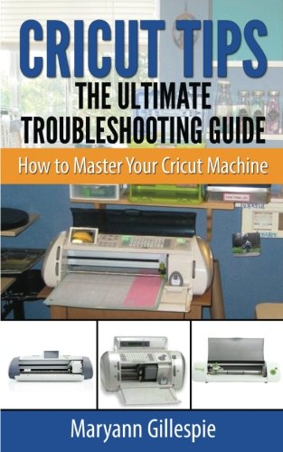 Cricut Tips the Ultimate Troubleshooting Guide: How to Master Your Cricut Machine WoodArtSupply