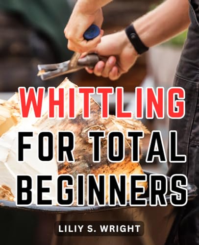 Whittling For Total Beginners: The Guide to Crafting Wood with Simple Whittling Projects | Learn the Art of Wood Carving with Step-by-Step WoodArtSupply