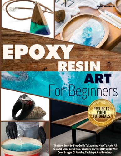 EPOXY RESIN ART FOR BEGINNERS: The New Step-By-Step Guide To Learning How To Make All Your Art Ideas Come True. Contains Easy Craft Projects With WoodArtSupply