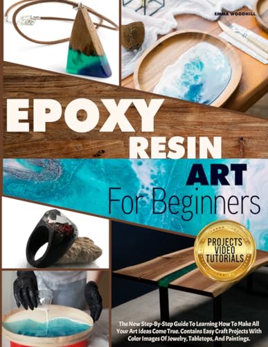 EPOXY RESIN ART FOR BEGINNERS: The New Step-By-Step Guide To Learning How To Make All Your Art Ideas Come True. Contains Easy Craft Projects With