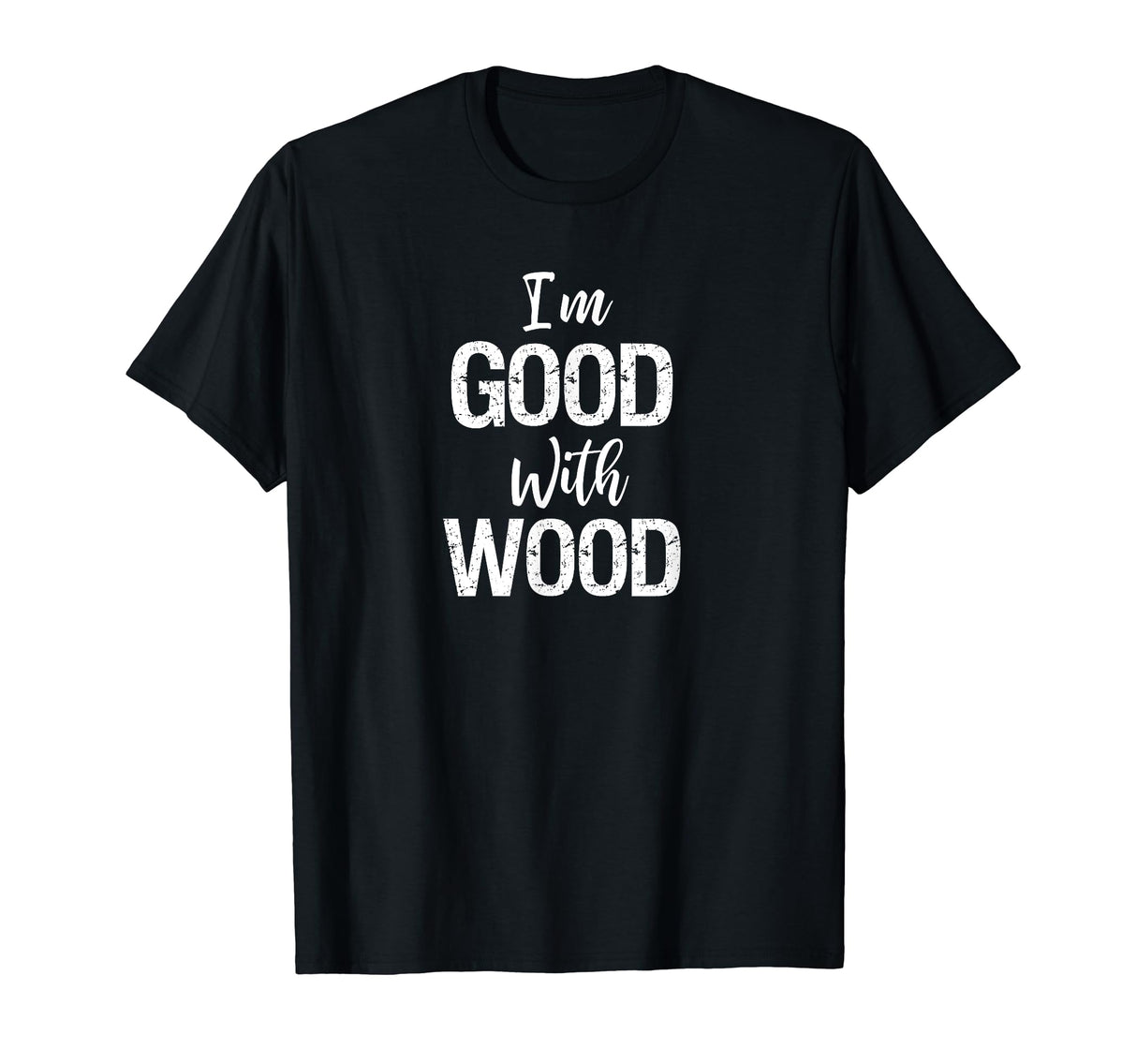 Woodworking Apparel Woodworker Gift I'm Good With Wood Shirt Woodworking Apparel