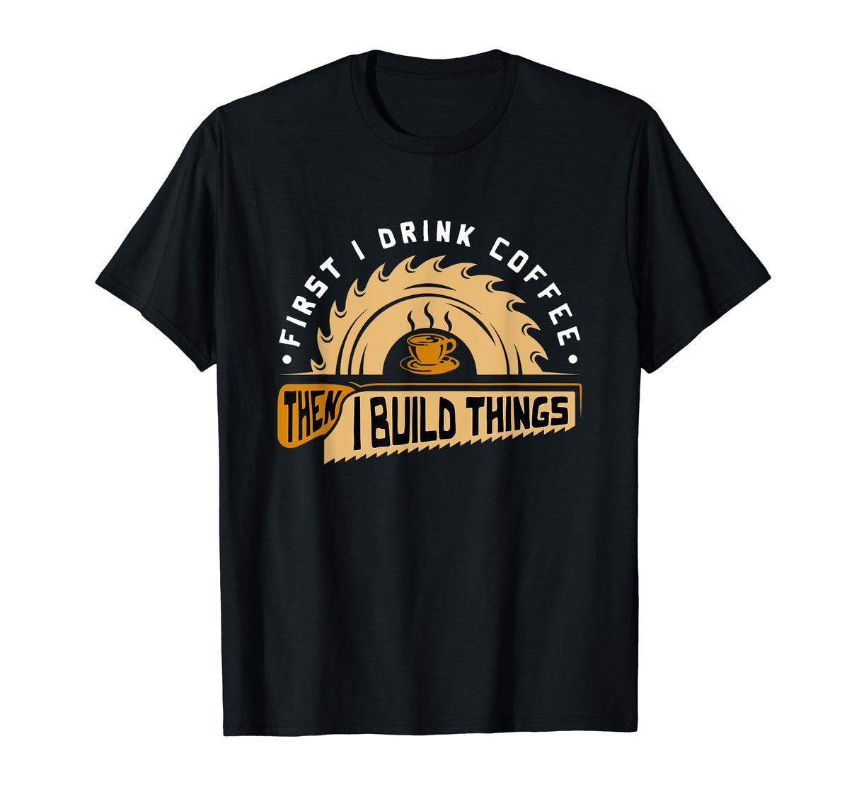 First I Drink Coffee Then I Build Things - Woodworking T-Shirt KaizenDesigns