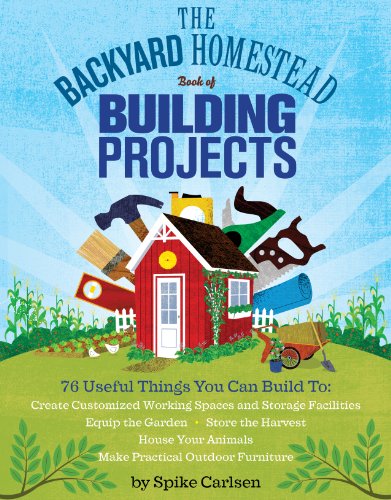 The Backyard Homestead Book of Building Projects: 76 Useful Things You Can Build to Create Customized Working Spaces and Storage Facilities, Equip Storey Publishing, LLC