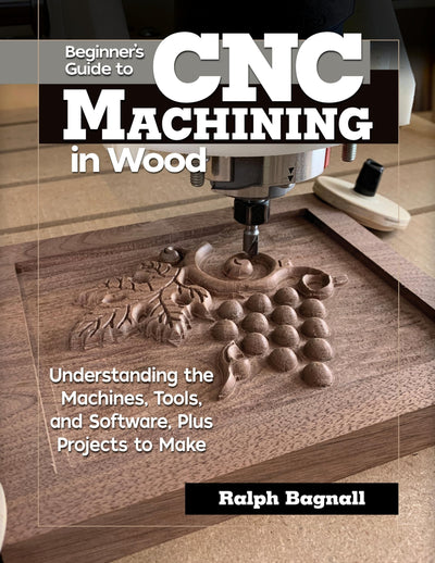 Beginner's Guide to CNC Machining in Wood: Understanding the Machines, Tools, and Software, Plus Projects to Make (Fox Chapel Publishing) Clear