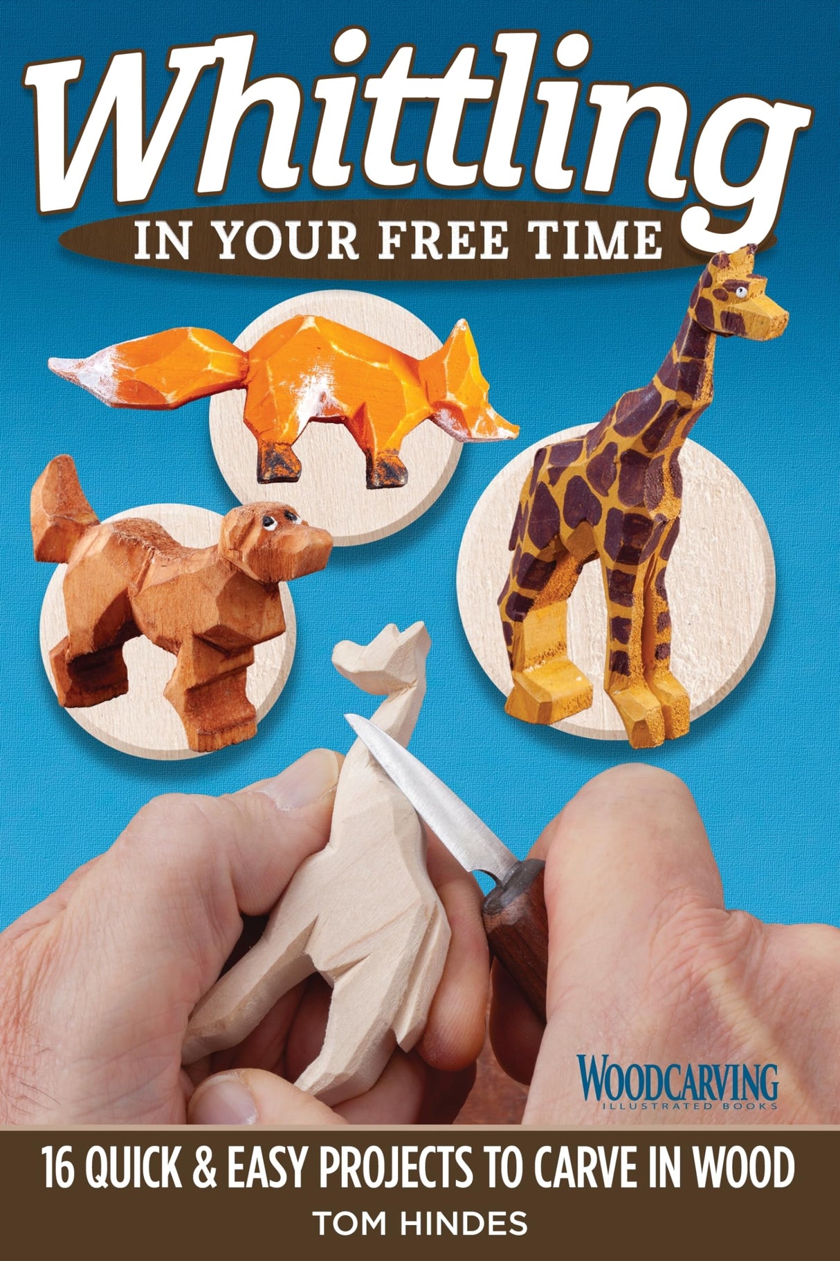 Whittling in Your Free Time: 16 Quick & Easy Projects to Carve in Wood (Fox Chapel Publishing) Sequel to 20-Minute Whittling Projects: Flat-Plane Fox Chapel Publishing
