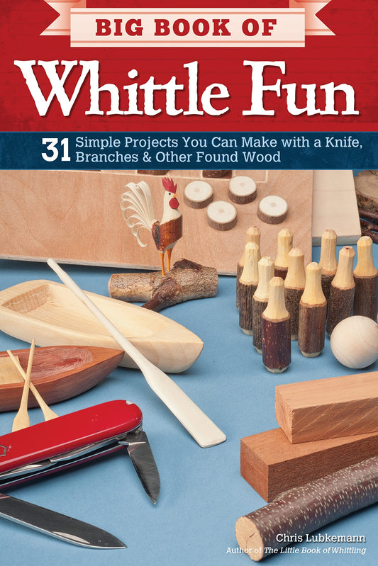 Big Book of Whittle Fun: 31 Simple Projects You Can Make with a Knife, Branches & Other Found Wood (Fox Chapel Publishing) Detailed Instructions &