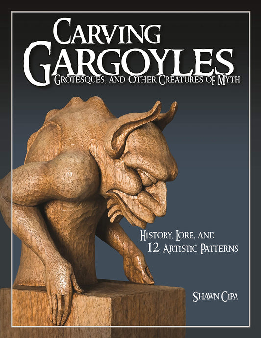 Carving Gargoyles, Grotesques, and Other Creatures of Myth: History, Lore, and 12 Artistic Patterns (Fox Chapel Publishing) 350 Photos, 2