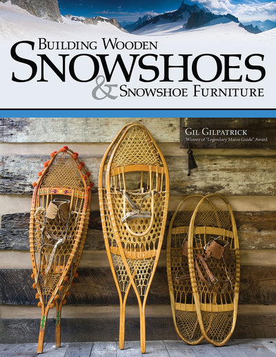 Building Wooden Snowshoes & Snowshoe Furniture: Winner of "Legendary Maine Guide" Award (Fox Chapel Publishing)