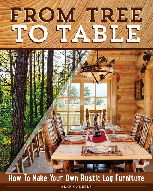 From Tree to Table: How to Make Your Own Rustic Log Furniture (Fox Chapel Publishing) Practical Woodworking Information, Detailed Building