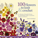 100 Flowers to Knit & Crochet: A collection of beautiful blooms for embellishing clothes, accessories, cushionsand throws WoodArtSupply