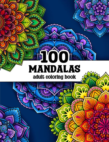100 Mandalas: A Mandala Coloring Book for Adults with Beautiful Mandala Designs for Stress Relief, Relaxation, and Creativity Independently Published