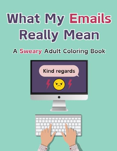 What My Emails Really Mean: A Bold and Easy Swear Word Coloring Book for Adults, 50 Funny Designs for Relaxation and Stress Relief