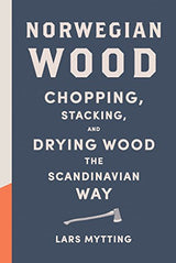 Norwegian Wood: Chopping, Stacking, and Drying Wood the Scandinavian Way Harry N. Abrams