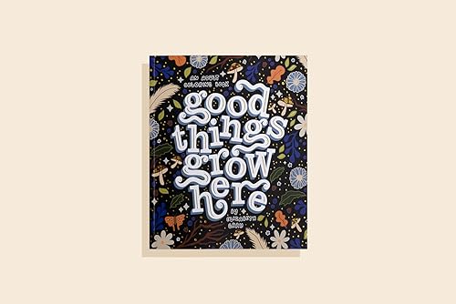 Good Things Grow Here: An Adult Coloring Book with Inspirational Quotes and Removable Wall Art Prints