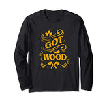 Axe Throwing Got Wood Funny Inappropriate Lumberjack Long Sleeve T-Shirt Tomahawks and Targets -Axe Throwing Apparel