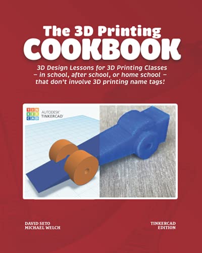 The 3D Printing Cookbook: Tinkercad Edition: 3D Design Lessons for 3D Printing Classes - in school, after school, or homeschool - that don't involve 3D printing name tags! (3D Printing Cookbo - WoodArtSupply