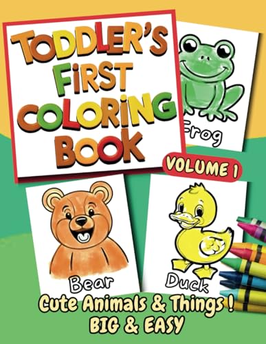 Toddler's First Coloring Book: Cute Animals and Things, Big and Easy, Ages 1-3 +, Volume 1