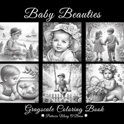 Baby Beauties Grayscale Coloring Book: Learn the Techniques and Develop Your Grayscale Coloring Skills with Chubby Cheeks and Tiny Fingers and Toes (Grayscale Coloring Book Series)