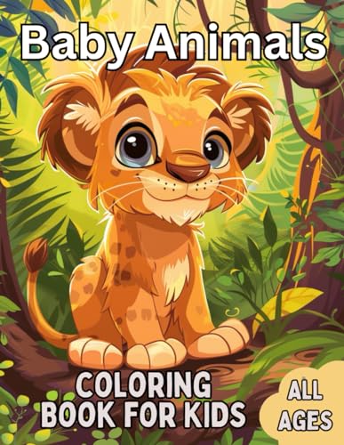 Baby Animals Coloring Book For Kids: 40 Awesome Coloring Pages for Kids of all Ages, Featuring Cubs, Kittens, Puppies, Lambs, Piglets, and Many Others Baby Animals.