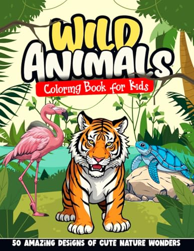 Wild Animals Coloring Book for Kids: 50 Amazing Designs of Cute Nature Wonders. Create Your Own Colorful World While Exploring, Learning and Having Fun. WoodArtSupply