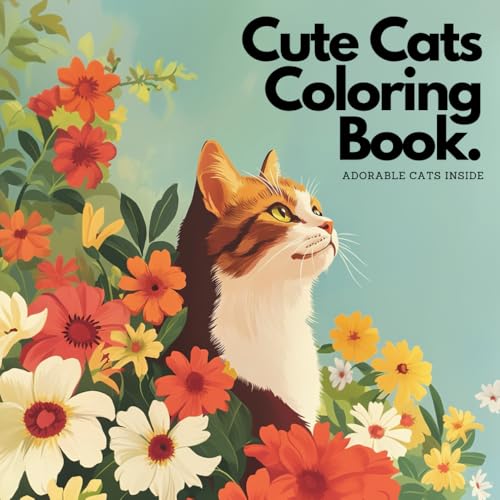 Cute Cats Coloring Book: Adorable Cat Coloring pages for all ages, kids, adults, seniors. Lovely Kittens and Flowers for Stress Relief and Fun (Relaxation by Creativity)