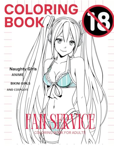 Naughty Anime Fan Service Coloring Book for Adult 18+: Sexy NSFW Adult, Sexy Anime Cosplays Girls Erotic Illustrations