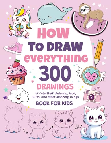 How To Draw Everything: 300 Drawings of Cute Stuff, Animals, Food, Gifts, and other Amazing Things | Book For Kids ZONULAR