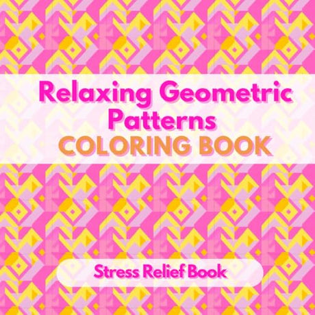 Relaxing Geometric Patterns: Coloring Book for Stress Relief, Creative Designs for Relaxation WoodArtSupply