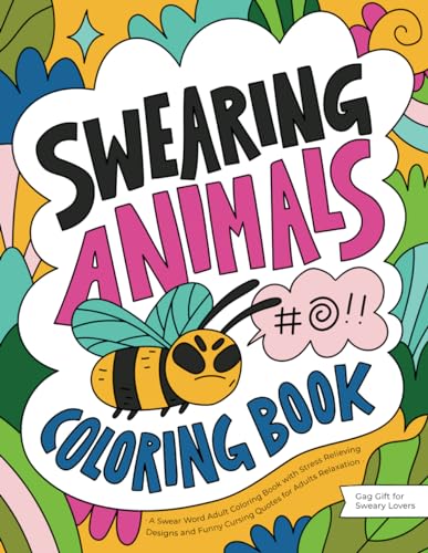 Swearing Animals: A Swear Word Adult Coloring Book with Stress Relieving Designs and Funny Cursing Quotes for Adults Relaxation (Gag Gift for Sweary Lovers)