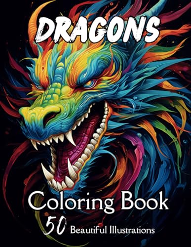 Dragons Coloring Book: Adult and Teen magical coloring book of mythical dragons with 50 beautiful large illustrations perfect for stress relief and relaxation