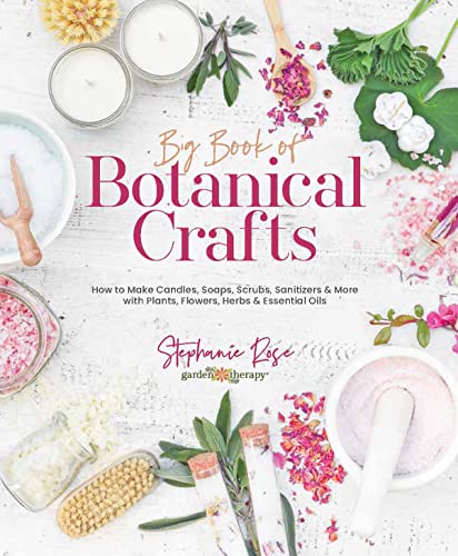Big Book of Botanical Crafts: How to Make Candles, Soaps, Scrubs, Sanitizers & More with Plants, Flowers, Herbs & Essential Oils WoodArtSupply