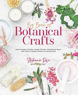 Big Book of Botanical Crafts: How to Make Candles, Soaps, Scrubs, Sanitizers & More with Plants, Flowers, Herbs & Essential Oils WoodArtSupply