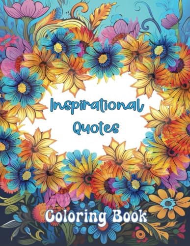 Inspirational Quotes Coloring Book: 50 Beautiful Floral Designs with Motivational, Inspirational and Affirmation Quotes for Teens and Adults to Relax