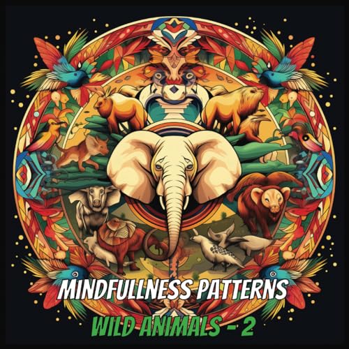 Mindfullness Patterns : Wild Animals - 2: Harmony in Hues - 50 exquisite mandalas inspired by the animal kingdom (Mindfullness Patterns : Harmony in Hues)