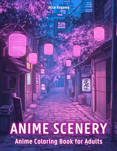 Anime Scenery: Anime Coloring Book for Adults with Japanese Garden, Vibrant Cityscape, Cozy Town, and Much More