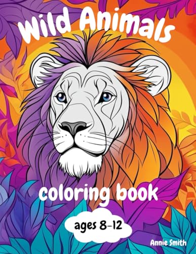 Wild Animals Coloring Book For Kids Ages 8-12: Explore The Wildlife World While Learning Amazing Facts And Having Fun! (Coloring Books For Kids-Annie Smith) WoodArtSupply
