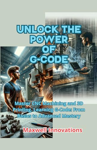 Unlock the Power of G-Code: Master CNC Machining and 3D Printing. Learning G-Code: From Basics to Advanced Mastery Lindesa
