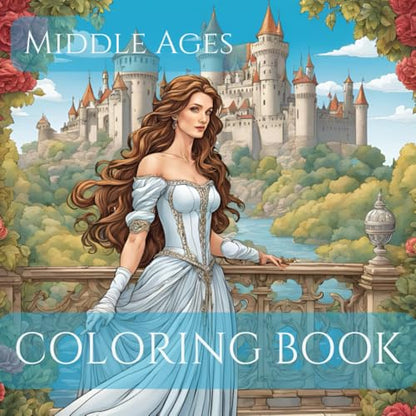 Middle Age Adult Coloring Book for Relaxation and Mindfullness: Relax and unwind in the world of the Middle Ages: discover the Beauty of medieval life with Kings, Queens, Princesses and Knights.