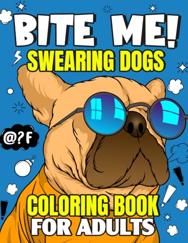 Bite Me! Swearing Dogs Coloring Book For Adults: Funny Coloring Pages With Swear Words And Cursing Dog Designs To Make You Laugh And Relax - Cussing Gag Gifts For Dog Owners WoodArtSupply