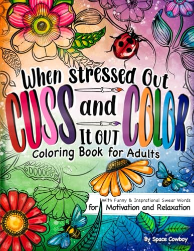 When Stressed Out Cuss and Color It Out: Coloring Book For Adults with Funny & Inspirational Swear Words for Motivation & Relaxation