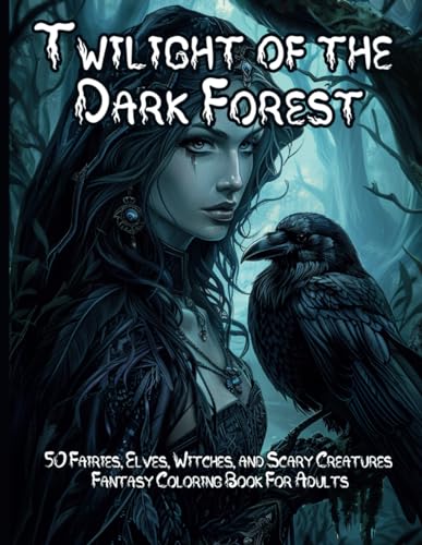 Twilight of the Dark Forest: 50 Fairies, Elves, Witches, and Scary Creatures Fantasy Coloring Book For Adults (Fantasy Adult Coloring Book Series)