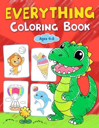 Everything: Coloring Book for Kids Ages 4-8 with Cute Animals, Vehicles, Foods, Flowers and Many More