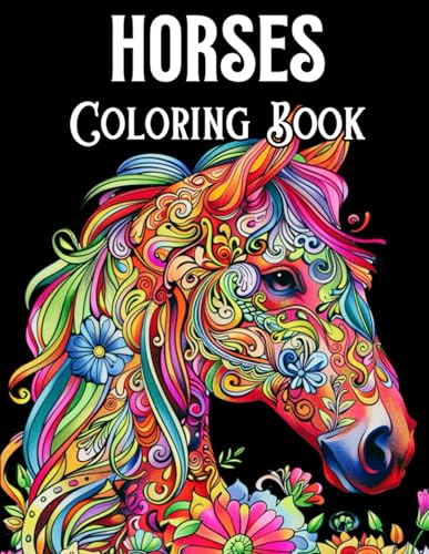 Horses Coloring Book: Fun and Relaxing Coloring Book for All Horse Lovers 50 Beautiful Horse Designs and Patterns Great Gift for Girls Ages 8-12, ... and Adults Let Your Creativity Run Free!