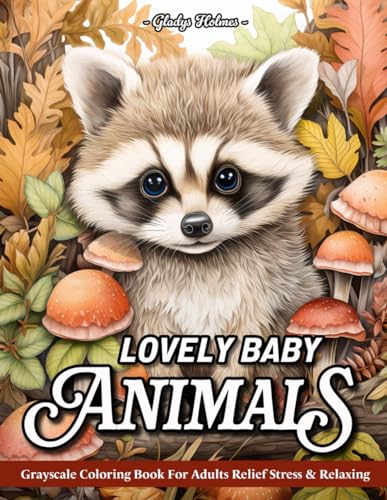 Lovely baby animals: Stress Relief Nature Scenes, Baby Cute Animals Grayscale Coloring Book For Adults With Cats, Dogs, Foxes, Horses, Owls, And More