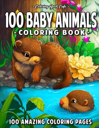 100 Baby Animals: A Coloring Book Featuring 100 Incredibly Cute and Lovable Baby Animals from Forests, Jungles, Oceans and Farms for Hours of Coloring Fun (Baby Animal Coloring Books) Independently Published Iaerlllt