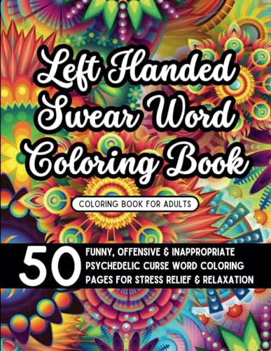 Left-Handed Swear Word Coloring Book: 50 Funny, Offensive and Inappropriate Psychedelic Curse Word Coloring Pages for Stress Relief and Relaxation for ... Mature Grown-Ups (Swear Word Coloring Books) WoodArtSupply