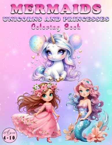 Unicorns, mermaids and princesses coloring book, ages 4-10: Let's create some real magic and develop fine motor skills! WoodArtSupply