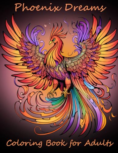 Phoenix Dreams Coloring Book for Adults, Vol 1.: 50 Images of the Mystical Phoenix to Color for Stress Relief and Relaxation (Mystical Friends: Coloring Book Collection of Mythical Beings)