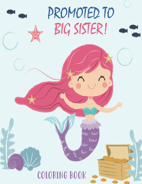 Promoted to Big Sister Coloring Book: New Baby Color Book for Big Sisters Ages 2-6 with Unicorns and Mermaids - Perfect Gift for Little Girls with a New Sibling! Independently Published